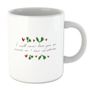 I Will Never Love You As Much As I Love Christmas - Holly Mug