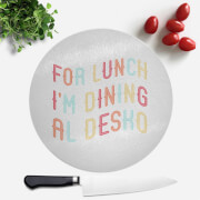 For Lunch I'm Dining Al Desko Round Chopping Board
