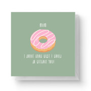 Mum, I Donut Know What I Would Do Without You Square Greetings Card (14.8cm x 14.8cm)