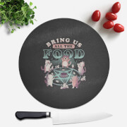 Bring Us All The Food Round Chopping Board
