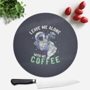 Leave Me Alone With My Coffee Round Chopping Board
