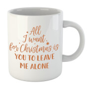 All I Want For Christmas Is For You To Leave Me Alone Mug