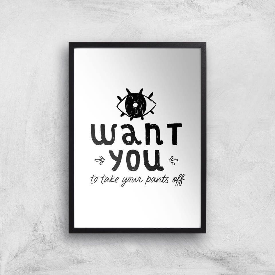 I Want You To Take Your Pants Off Art Print