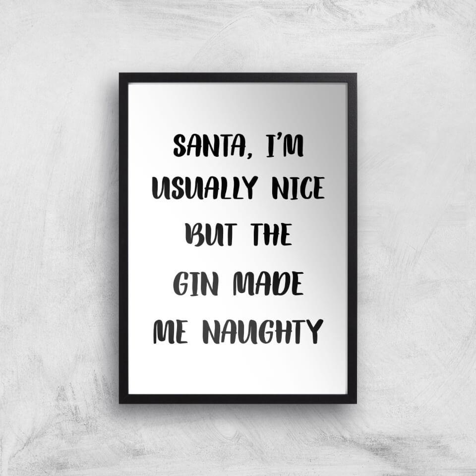 Santa I'm Usually Nice But The Gin Made Me Naughty Art Print