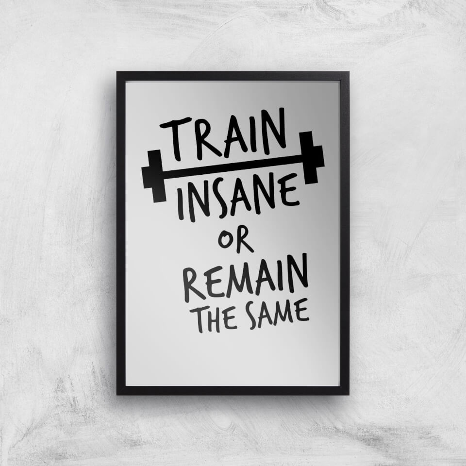 Train Insane Or Remain The Same Art Print