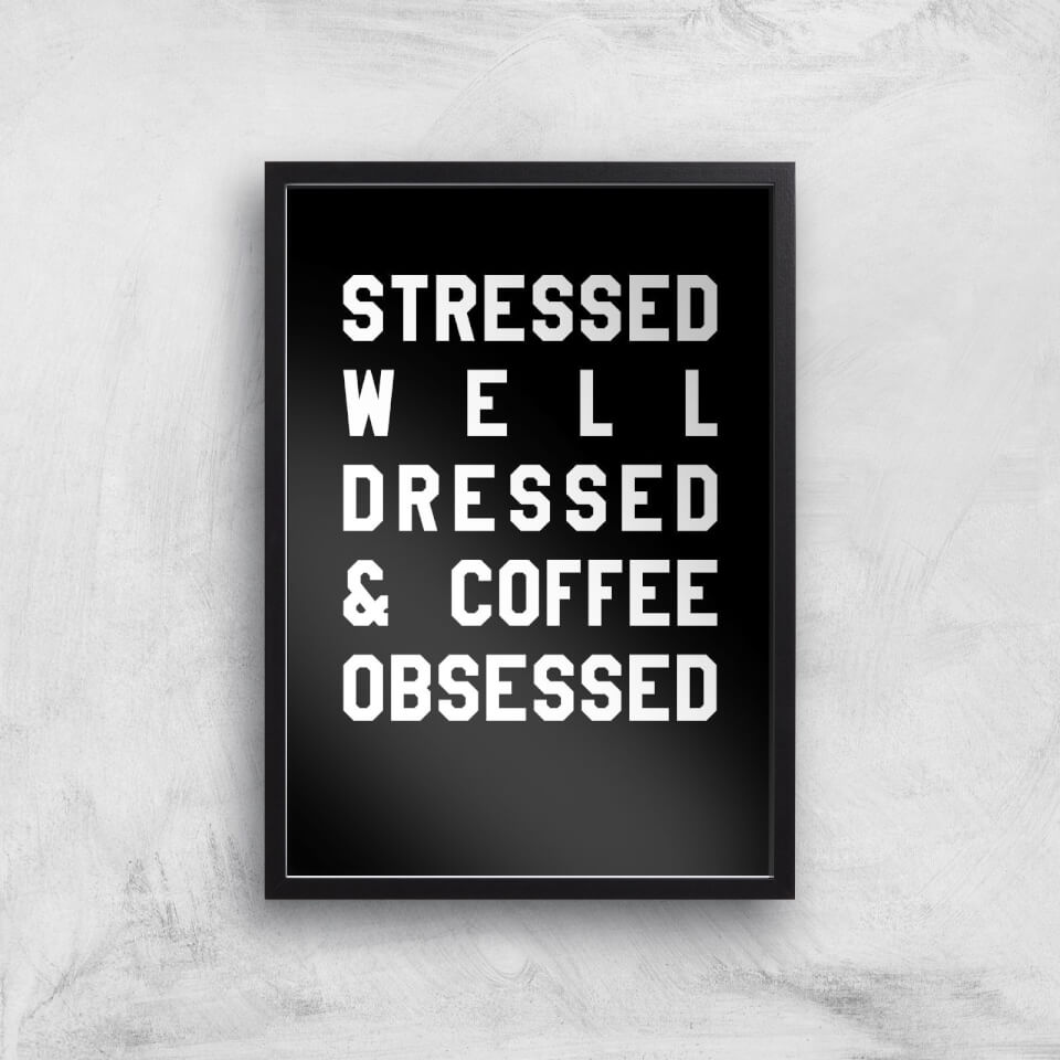 Stressed Dressed And Coffee Obsessed Art Print