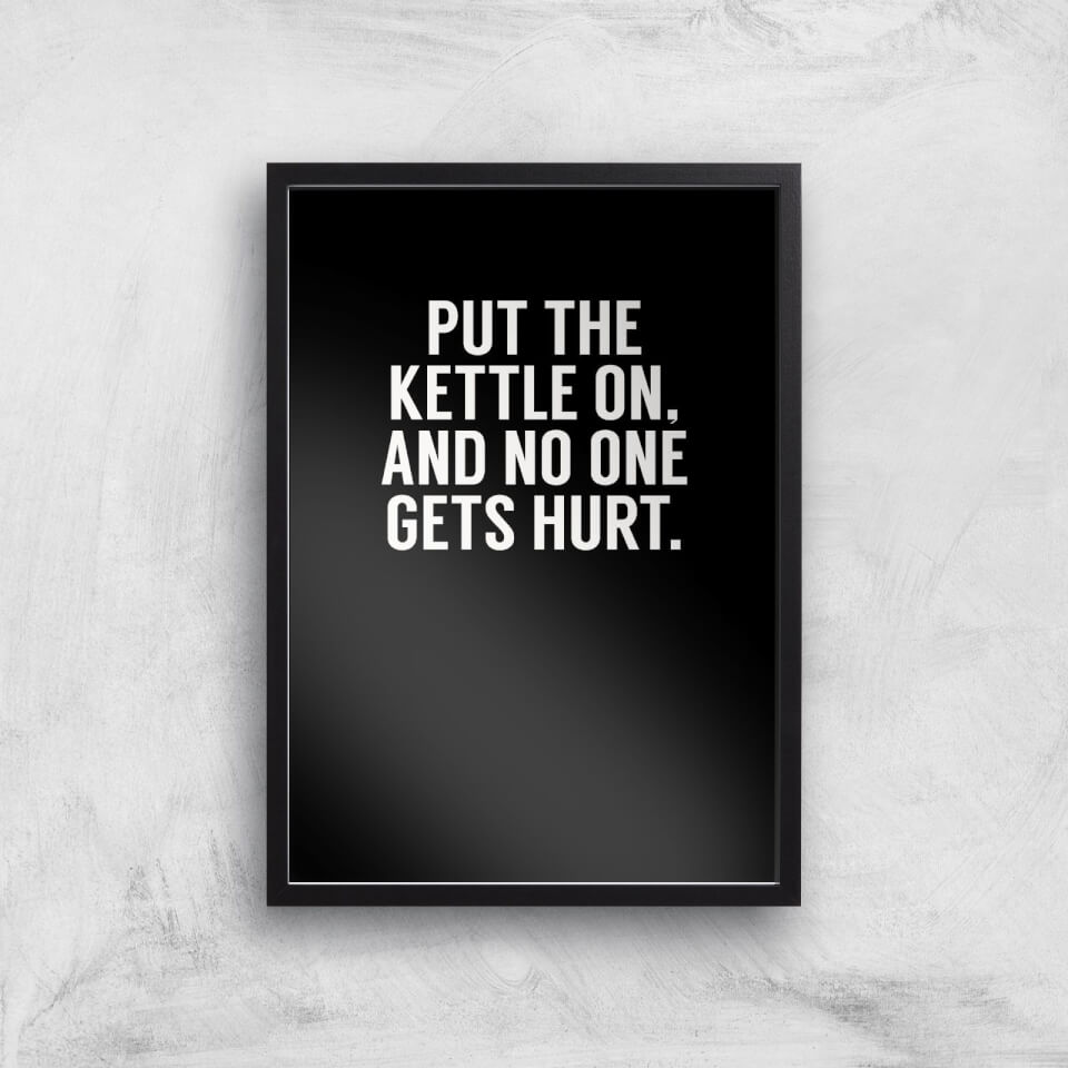 Put The Kettle On And No One Gets Hurt Art Print