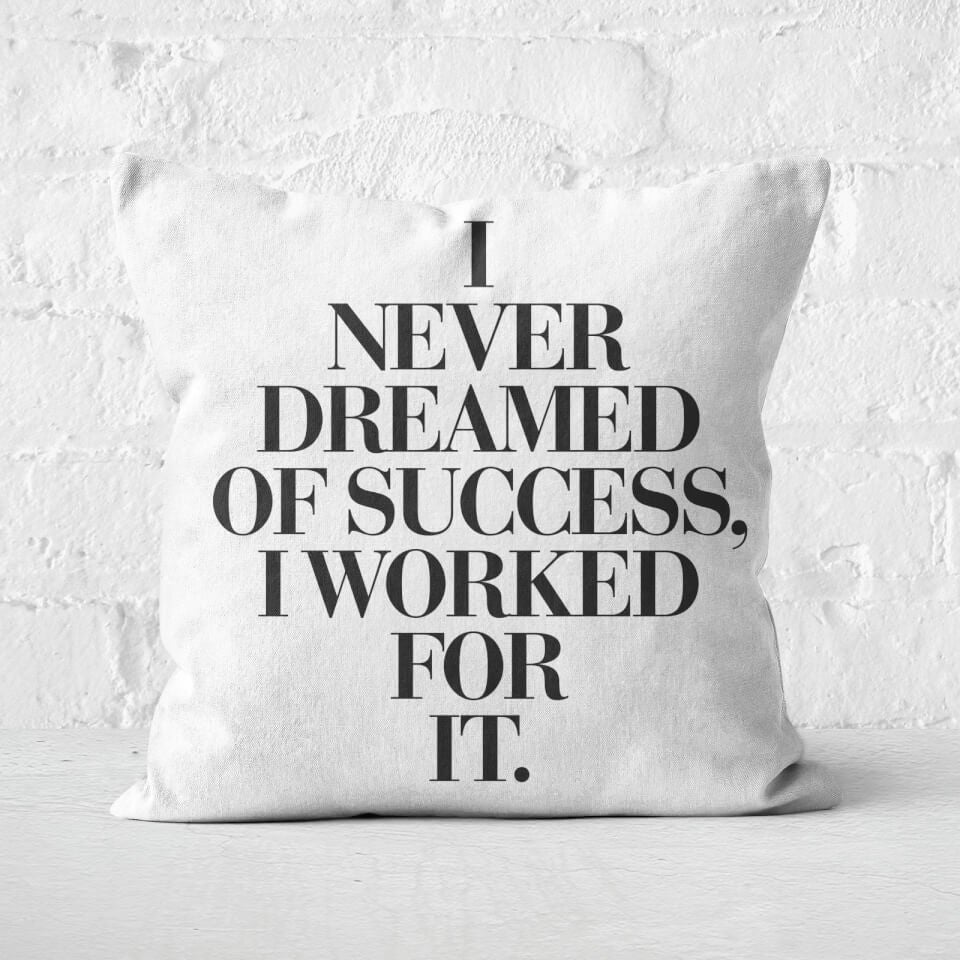 The Motivated Type I Never Dreamed Of Success I Worked For It Square Cushion