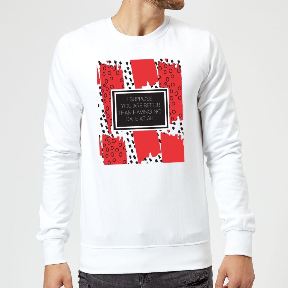 Better Than No Date At All Sweatshirt - White