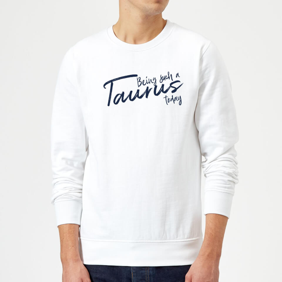 Being Such A Taurus Today Sweatshirt - White