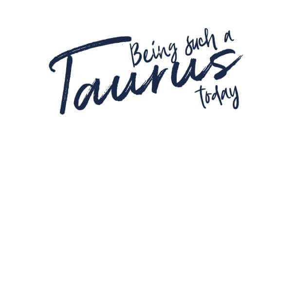 Being Such A Taurus Today Men's T-Shirt - White 0