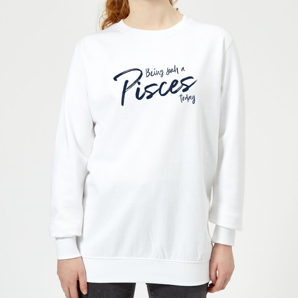 Being Such A Pisces Today Women's Sweatshirt - White
