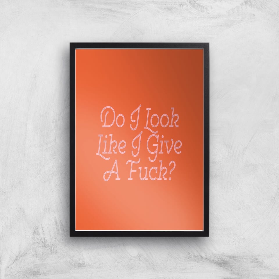 Do I Look Like I Give A Fuck? Giclee Art Print