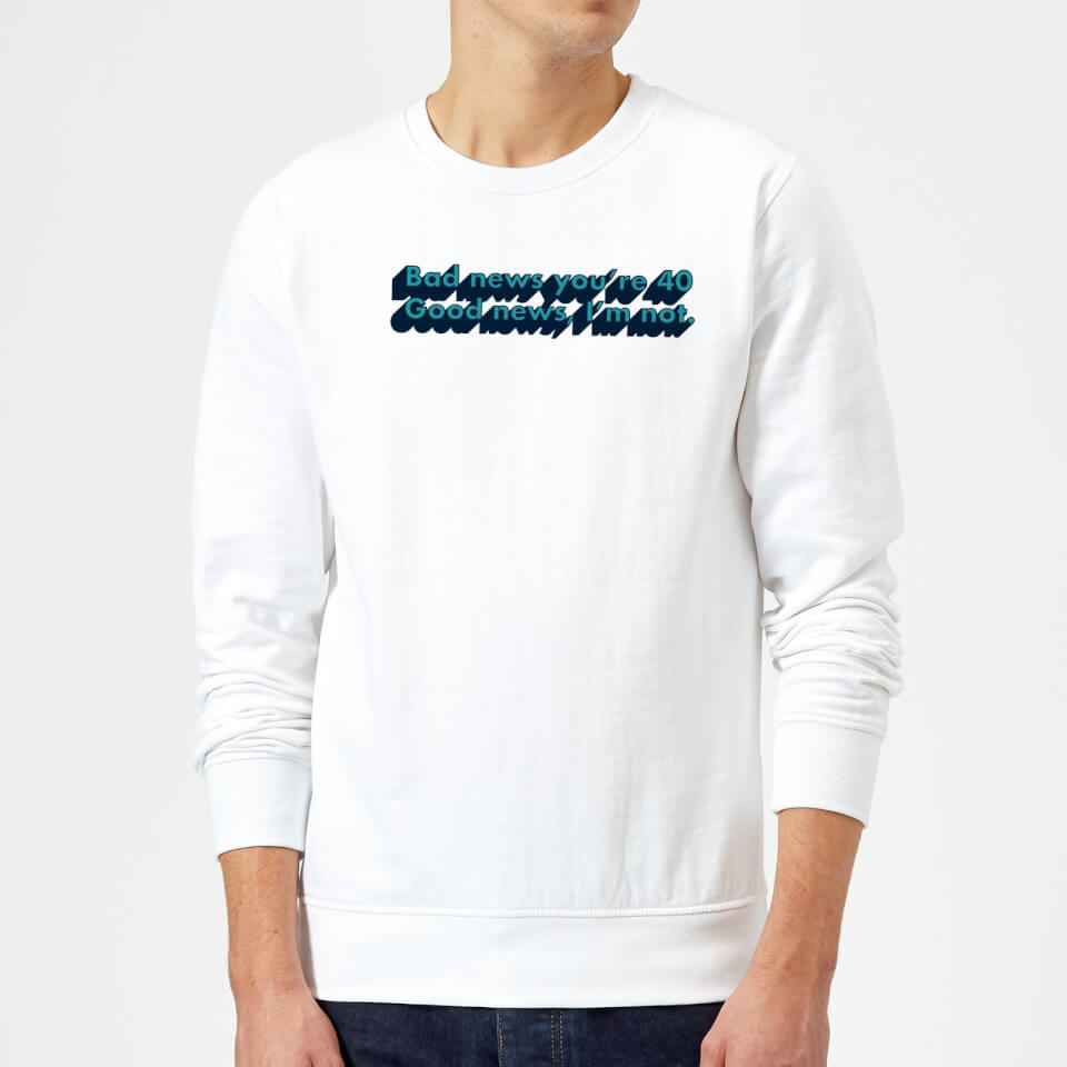 Bad News You're 40 Sweatshirt - White