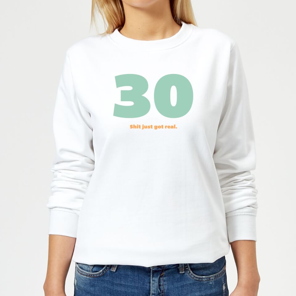 30 Shit Just Got Real. Women's Sweatshirt - White