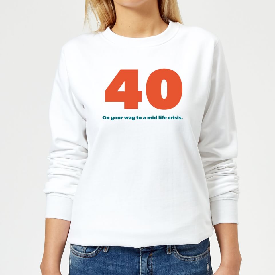 40 On Your Way To A Mid Life Crisis. Women's Sweatshirt - White