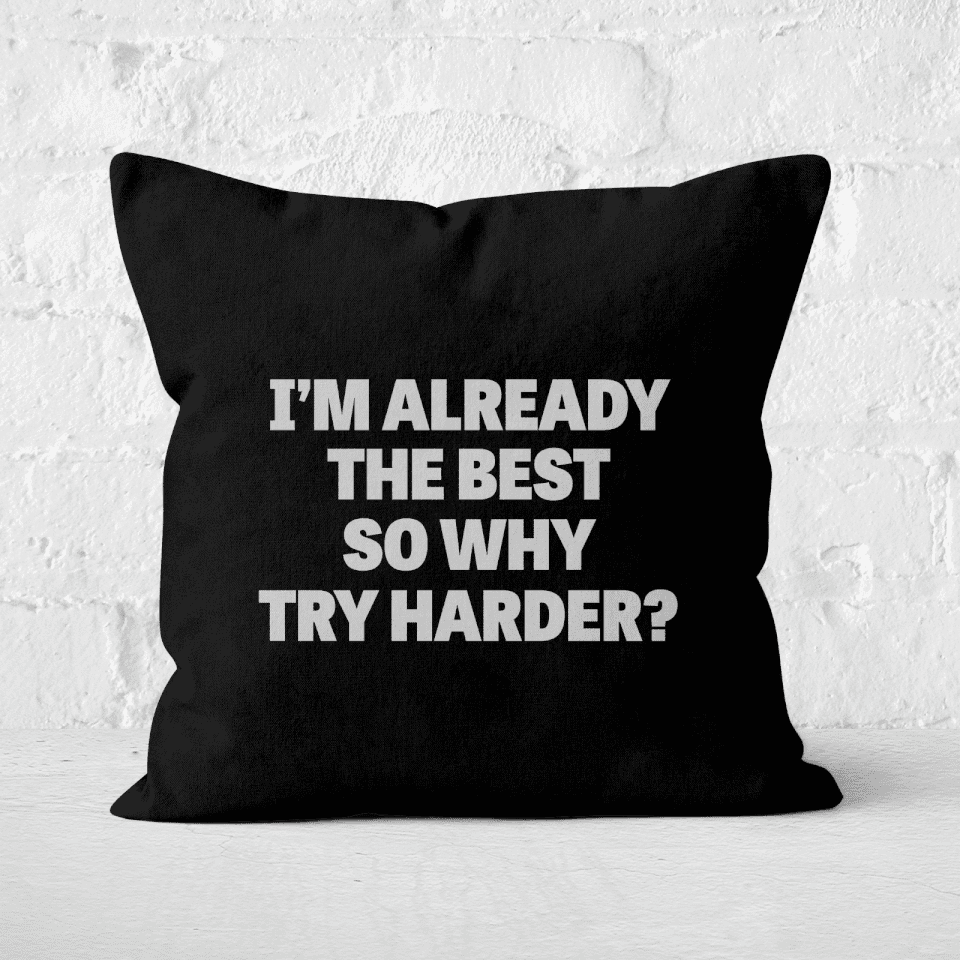 Im Already The Best So Why Try Harder Square Cushion