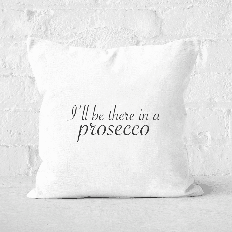 I'll Be There In A Prosecco Square Cushion