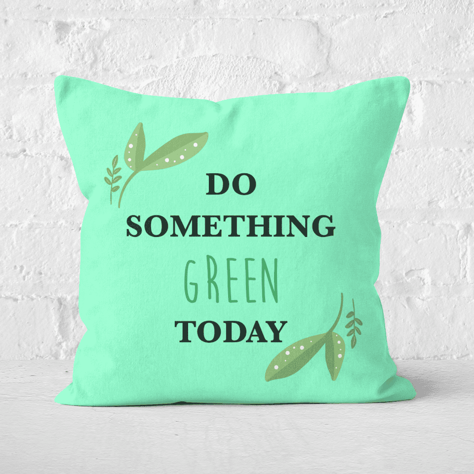 Earth Friendly Do Something Green Today Square Cushion
