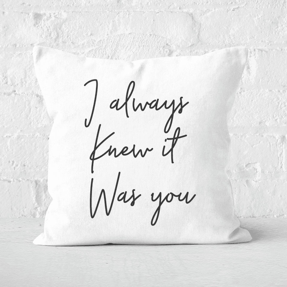 I Always Knew It Was You Square Cushion