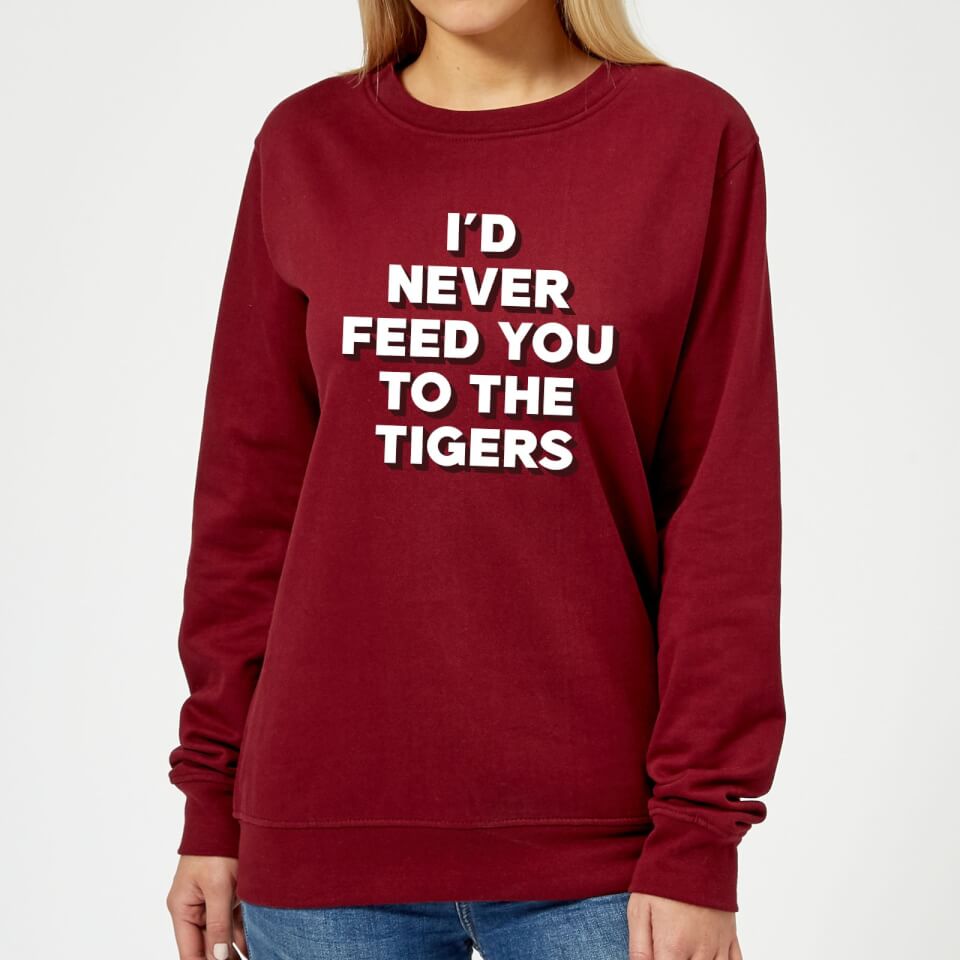 I'd Never Feed You To The Tigers Women's Sweatshirt - Burgundy