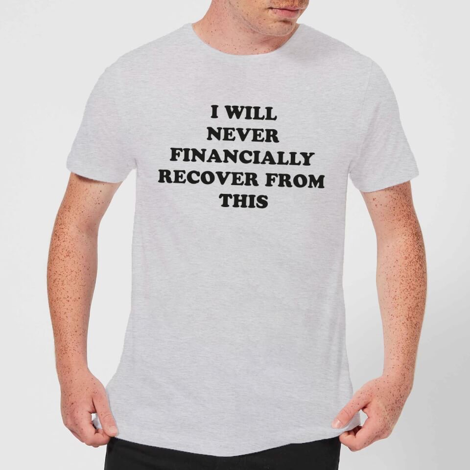 I Will Never Financially Recover From This Men's T-Shirt - Grey