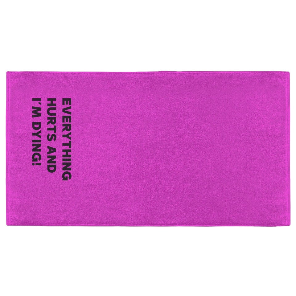 Everything Hurts And I'm Dying Fitness Towel