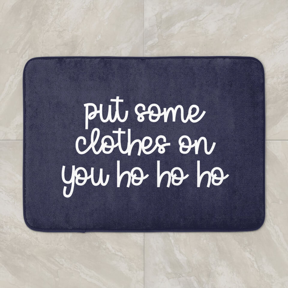 Put Some Clothes On You Ho Ho Ho Bath Mat