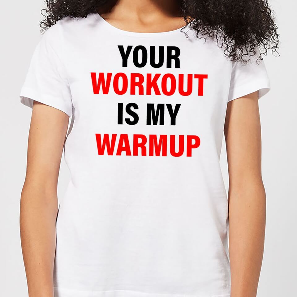 Your Workout is my Warmup Women's T-Shirt - White