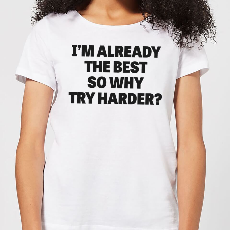 Im Already the Best so Why Try Harder Women's T-Shirt - White