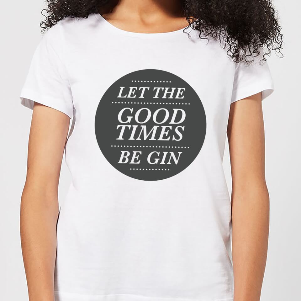 Let the Good Times Be Gin Women's T-Shirt - White