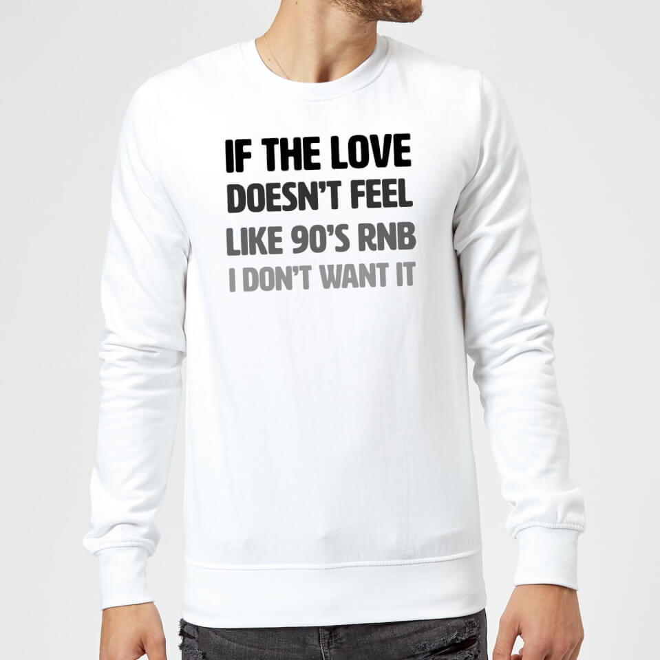 If The Love Doesn't Feel Like 90's RNB Sweatshirt - White