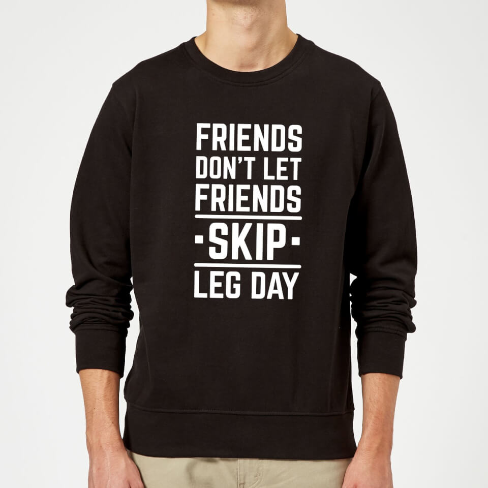 Friends Don't Let Friends Skip Leg Day Sweatshirt - Black
