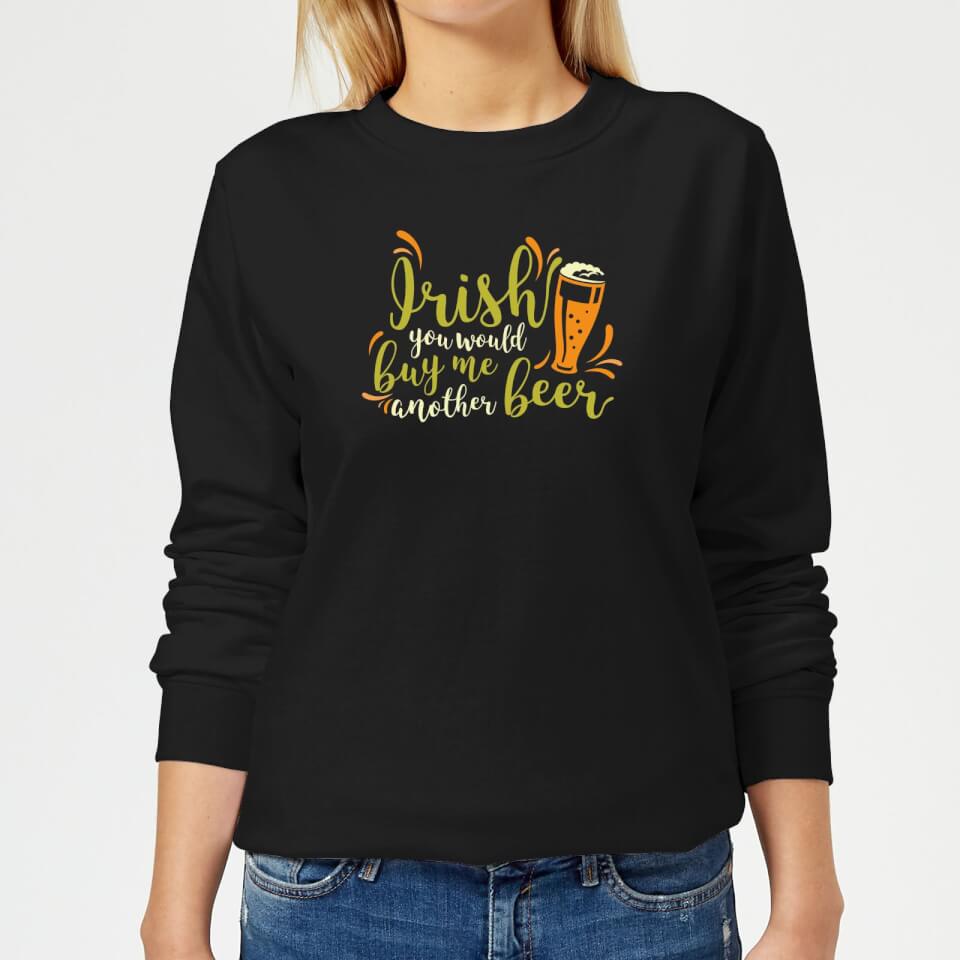 Irish You Would Buy Me Another Beer Women's Sweatshirt - Black