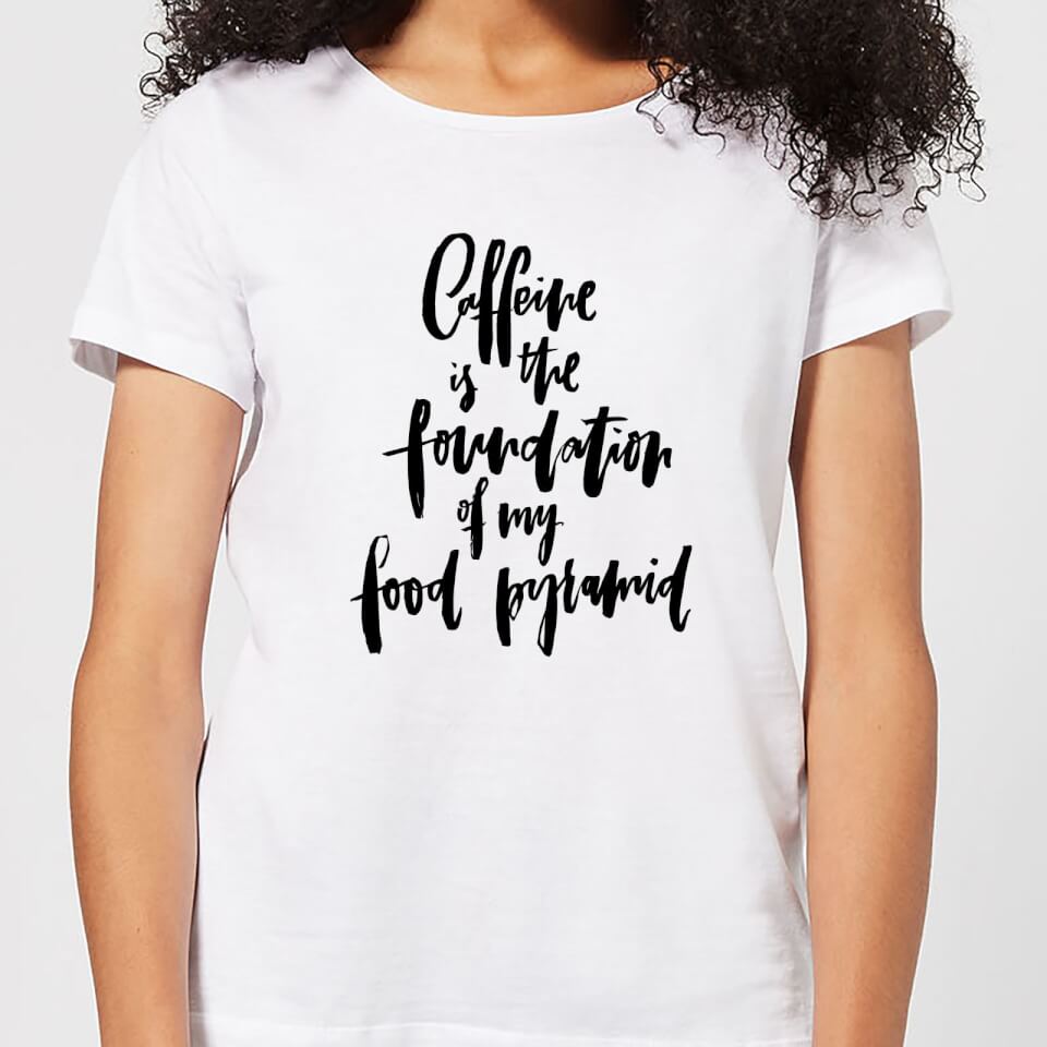Caffeine Is The Foundation Of My Food Pyramid Women's T-Shirt - White