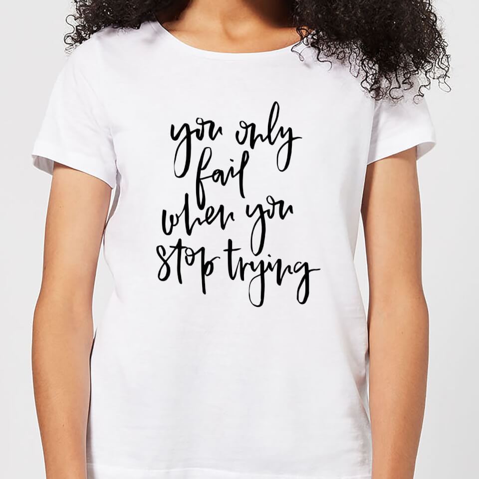 You Only Fail When You Stop Trying Women's T-Shirt - White