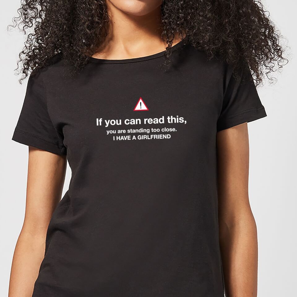 If You Can Read This You Standing Too Close I Have A Girlfriend Women's T-Shirt - Black