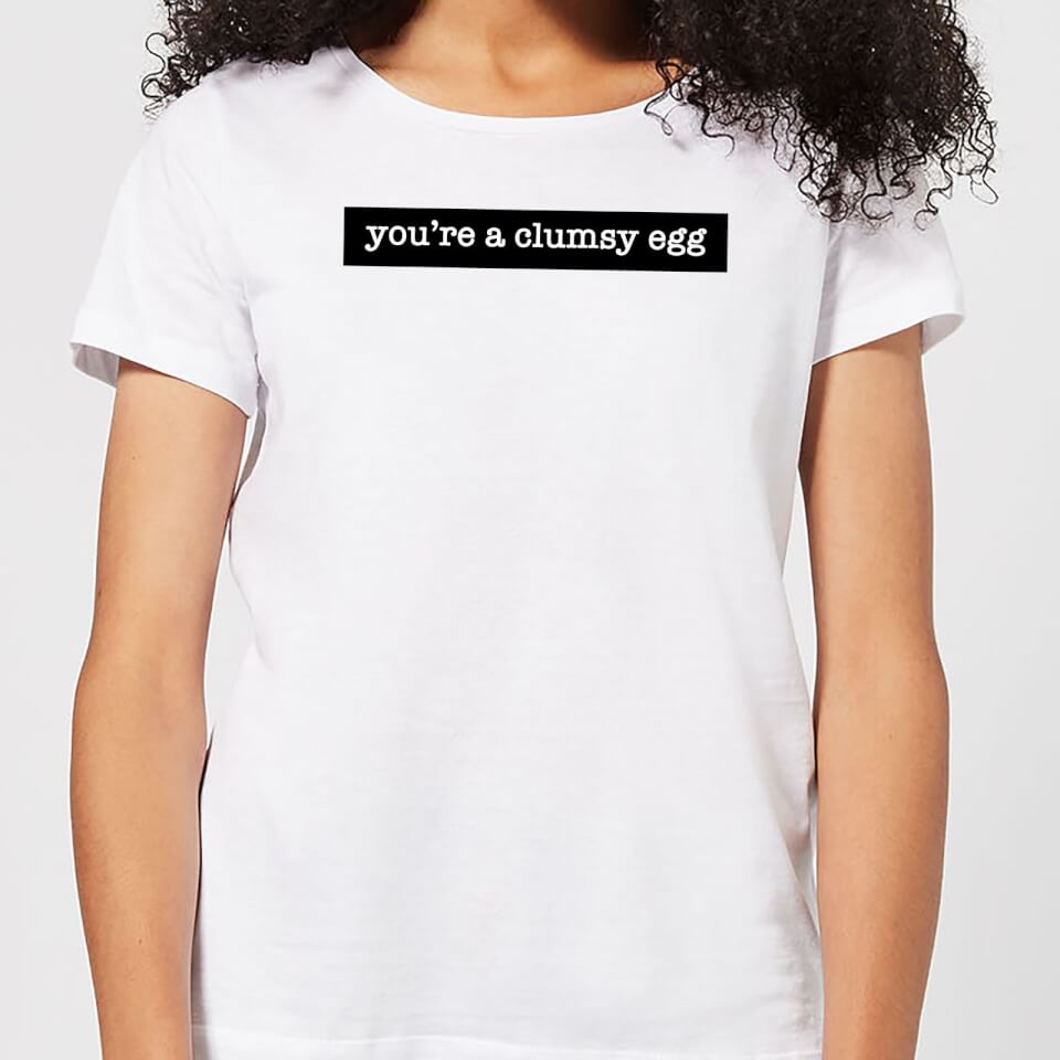 You're A Clumsy Egg Women's T-Shirt - White