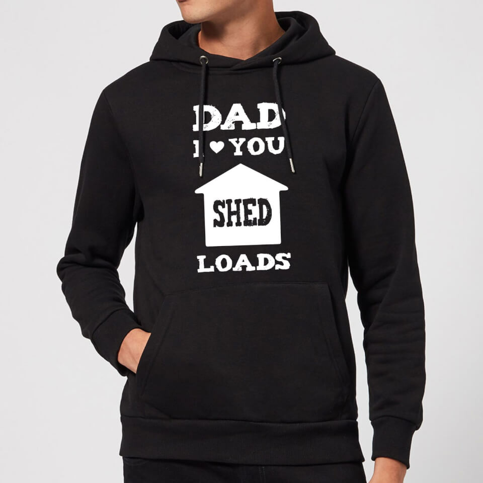 Dad I Love You Shed Loads Hoodie - Black
