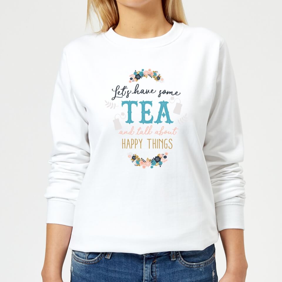 Let's Have Some Tea And Talk About Happy Things Women's Sweatshirt - White