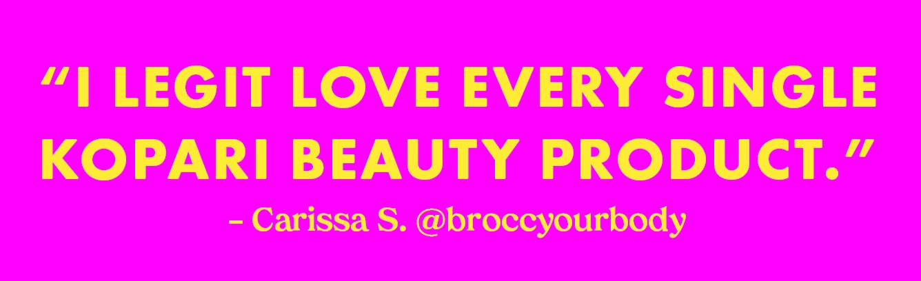 'I legit love every single Kopari Beauty product.' - Carissa S. @broccyoubody