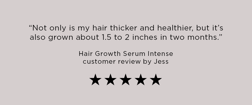 Not only is my hair thicker and healthier but it's also grown about 1.5 to 2 inches in two months - hair growth serum intense customer review by Jess