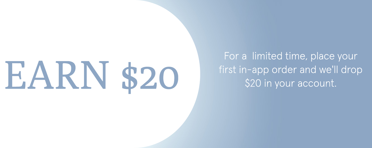 Make your first purchase on the Dermstore app and we'll drop $20 in your account.