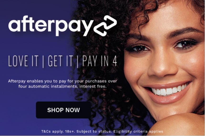 Afterpay, love it get it pay in 4. Afterpay enables you to pay for your purchases over four automatic installments, interest free. SHOP NOW