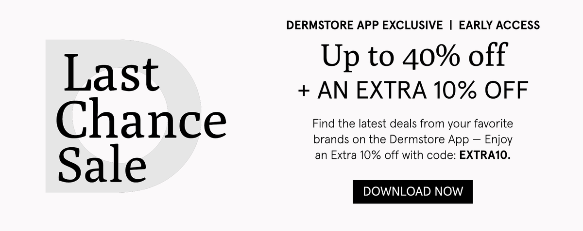 Download the Dermstore app for an app exclusive Early Access to up to 40% off + an extra 10% off.