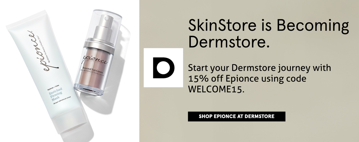 SkinStore is becoming Dermstore. Shop Epionce at Dermstore, the premier skin care authority now.