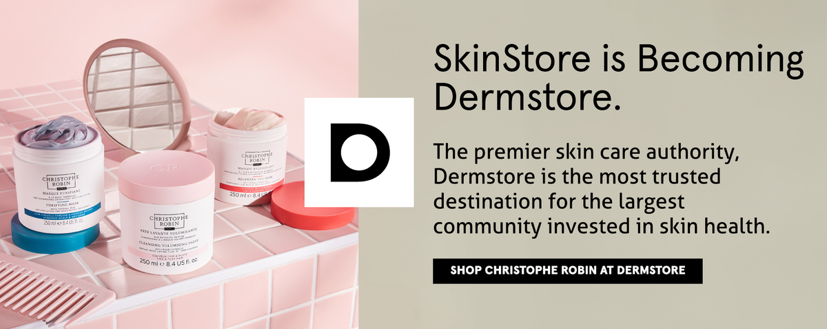SkinStore is becoming Dermstore. Shop Christophe Robin at Dermstore, the premier skin care authority now.