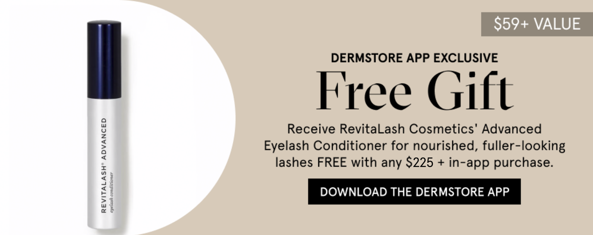 Download The Dermstore APP: Free Gift-RevitaLash- with any $225+ purchase