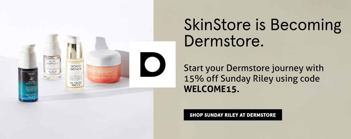 SkinStore is becoming Dermstore. Shop Sunday Riley at Dermstore, the premier skin care authority now.