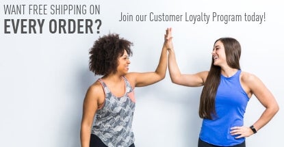 Want Free Shipping on Every Order? Join our Customer Loyalty Program today!